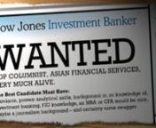 DOW JONES INVESTMENT BANKERnnWANTED: TOP COLUMNIST, ASIAN FINANCIAL SERVICES, VERY MUCH ALIVE nnThe Best Candidate Must Have: nnMandarin, proven analytical skills, background in, or knowledge of, investment banking, FIG knowledge, an MBA or CFA would be nice, maybe a journalism background – and certainly some swagger. nnAnd Won’t Mind Working In:nnHong Kong, Shanghai Or Beijing nnCan Write Like This:nn “Standard Chartered is planning a listing in an Asian manufacturing titan, one which has