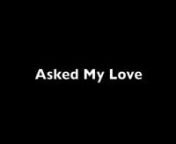Asked my love,