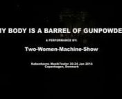 In June 2013 the duo two-women-machine-show decided to officially declare war upon themselves. Their intention was to overthrow the governing authorship inhabiting them. Taking this rebellion against a dictating inner voice quite literally, they deliberately confused metaphors with worldly violence. In the making of My Body is a Barrel of Gunpowder the duo has therefore been exploring different types of warfare strategies and associating them with a conceptual and body-based practice. They found