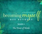 Session 1- The Power of Words.From the Becoming Myself Day Retreat with Stasi Eldredge