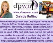 Today on Community Voices with Carly Alyssa Thorne we have Christie Ruffino. We talk about empowering women, community, networking, referrals, collaborations,creating partnerships that generate ideas, alliances and revenues. Only a few short years and multiple chapters later, DPWN is recognized as a driving force behind the success and profitability of many of its members&#39; businesses.nnIn addition to expanding her network into multiple cities, she also launched a new division of the organizati