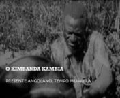 1979, 41 min, 16mm, cópia a partir de DVDnnDois encontros com o Kimbanda Kambia, um (kimbanda) curandeiro tradicional em regiões rurais do Sul de Angola. No primeiro encontro, em Fevereiro de 1978, o Kimbanda apresenta a sua familia e visitas à equipa. Comentando a sua visão do oficio, o Kimbanda mostra o local onde faz tratamentos e prepara remédios, as mulheres que o ajudam nesses preparos, e fala sobre a sua prática, de como lida com casos de loucura, epilepsia, possessão por espírito