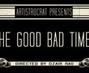 artistrocrat.org Good Bad Times is a short film I did while doing a filmmaking workshop at The South Asian Academy of Motion Picture and Television, Karachi. Pakistan. The message of the story is that