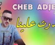 CHEB ADJEL 2017 - Tkadret Aliya W 3lik - الشاب العجال - تقدرت عليا و عليك from adjel