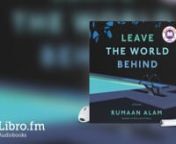 This is a preview of the digital audiobook of Leave the World Behind by Rumaan Alam (Indie Next Pick), available on Libro.fm at https://libro.fm/audiobooks/9780063033504-leave-the-world-behind . nnLibro.fm is the first audiobook company to directly support independent bookstores. Libro.fm&#39;s bookstore partners come in all shapes and sizes but do have one thing in common: being fiercely independent. Your purchases will directly support your chosen bookstore. nnnLeave the World BehindnA NovelnBy: R