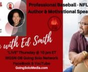 Talking Life with Ed Smith &amp; Host, Arnie Fonseca, Jr in Health, Love &amp; Life Show on WGSN-DB Going Solo Network, Radio , TV &amp; Podcasts.(www.goingsolomedia.com)nnA bit about Ed Smith...nnEd Smith is a former professional athlete turned author and motivational speaker and host of EZ Sports Talk 360 in Phoenix, AZ. Born and raised near Trenton, New Jersey, Ed grew up with a strong family foundation and an unwillingness to give up on his dreams and goals. Following his passion for baseb