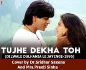 Tujhe dekha to ye jana sanam...(Dilwale Dulhania Le Jayenge-1995) sung by Dr.Sridhar Saxena and Mrs.Preeti Sinha from sinha le