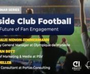 Description:nnThis is the second episode of our series dedicated to the business of club football in collaboration with Portas Consulting, where we will be looking into the future of fan engagement.nnThis webinar will deep-dive into the relationship top football clubs have with their fans, covering new and proven strategies to improve engagement with the lifeblood of the sport. The three panellists - Nathalie Nénon-Zimmermann, Damian Bott and Rob Miller - will share their experiences from Olymp