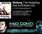 Show some love hitting LIKE at: https://www.facebook.com/djfedcontinnArtist: Mahjong (aka Fed Conti) / Title: The HedgeHog ( Fed Conti Radio Cut) nBpm: 124 / C+P 2012 Mahjong Music Ltd, London UKnBuy the FULL VERSION on BEATPORTnnSOUNDCLOUD: http://soundcloud.com/djfedconti nTWITTER: https://twitter.com/fedcontinnMahjong (aka Fed Conti) is back with