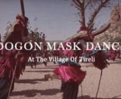The Dogon Mask Dance at the village of Tireli, Dogon in Mali. nnShot &amp; Edited by Gozilah ©2012. nnMore about Dogon culture and Rituals: http://yskjp.blog112.fc2.com/?tag=jdogonnnPhotos : http://www.flickr.com/photos/gozilah/sets/72157628992762453/show/nnThe Dogon are an ancient tribe from Mali known for their elaborate ceremonial masks used for celebratory dances performed by the men of the tribe.Dogon masks are known throughout the world by anthropologists and art curators. They are amon