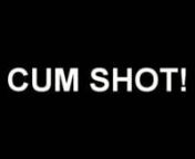 Cum Shot ! from cum cum