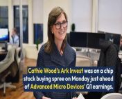 Cathie Wood’s Ark Invest was on a chip stock buying spree on Monday, and the purchase assumes importance because it came just ahead of Advanced Micro Devices&#39; earnings.